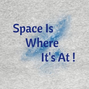 Space Is Where It's At! T-Shirt